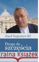 Droga do szczęścia.Rozmowy z Józefem Augustynem SJ Józef Augustyn SJ 9788362579921