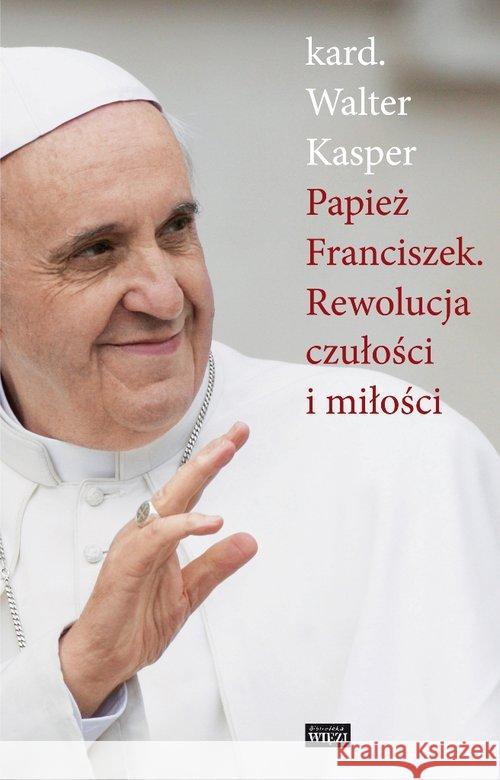Papież Franciszek. Rewolucja czułości i miłości Kasper Walter 9788362610808