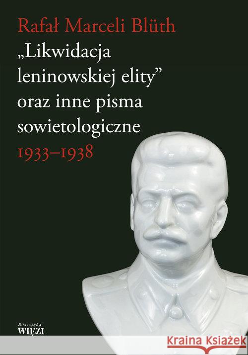Likwidacja leninowskiej elity  oraz inne pisma... Bluth Rafał Marceli 9788362610969 Więź