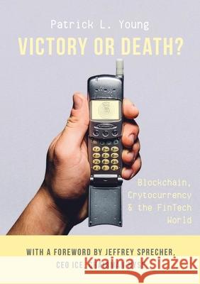 Victory or Death?: Blockchain, Cryptocurrency & the FinTech World Patrick L Young, Jeffrey Sprecher 9788362627059 Derivatives Vision