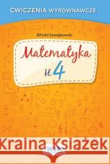 Matematyka klasa 4 - Ćwiczenia wyrównawcze Witold Szwajkowski 9788362739752
