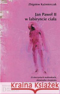 Jan Paweł II w labiryncie ciała Kaźmierczak Zbigniew 9788362744503