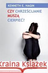 Czy chrześcijanie muszą cierpieć? Kenneth E. Hagin 9788362748501