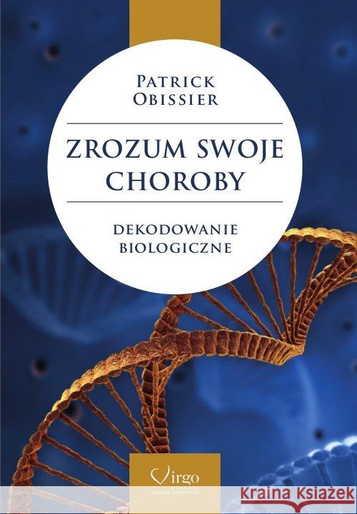 Zrozum swoje choroby. Dekodowanie biologiczne Obissier Patrick 9788362842162 Virgo