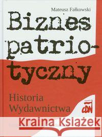 Biznes patriotyczny Historia Wydawnictwa CDN Fałkowski Mateusz 9788362853014 Europejskie Centrum Solidarności