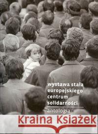 Wystawa stała Europejskiego Centum Solidarności Antologia Praca Zbiorowa 9788362853458 Europejskie Centrum Solidarności