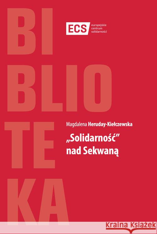 Solidarność nad Sekwaną Heruday-Kiełczewska Magdalena 9788362853601 Europejskie Centrum Solidarności