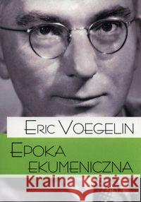 Porządek i Historia. Epoka ekumeniczna Voegelin Eric 9788362884216