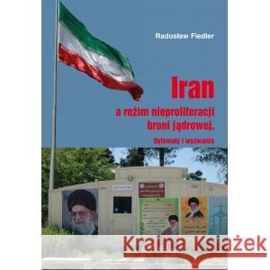 Iran a reżim nieproliferacji broni jądrowej / UAM Fiedler Radosław 9788362907496 Wydawnictwo Naukowe UAM