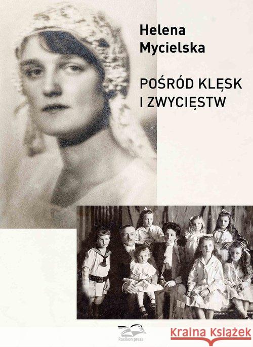 Pośród klęsk i zwycięstw Mycielska Helena 9788362981977 Rosikon Press