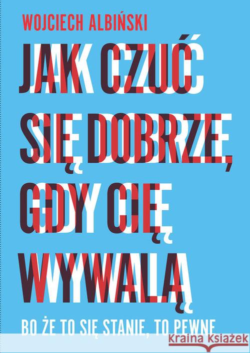 Jak czuć się dobrze, gdy cię wywalą Albiński Wojciech 9788363000332 Linia