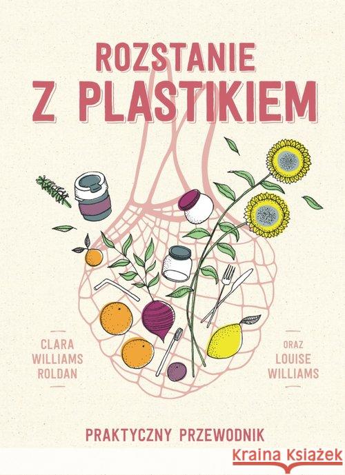 Rozstanie z plastikiem. Praktyczny przewodnik Roldan Clara Williams Williams Louise 9788363000431