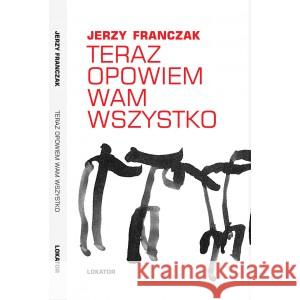 Teraz opowiem wam wszystko FRANCZAK JERZY 9788363056834