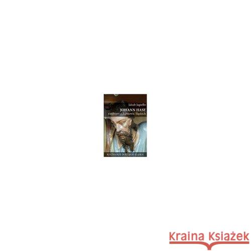 Johann Hase Rzeźbiarz z Ząbkowic Śląskich Jagiełło Jakub 9788363424527