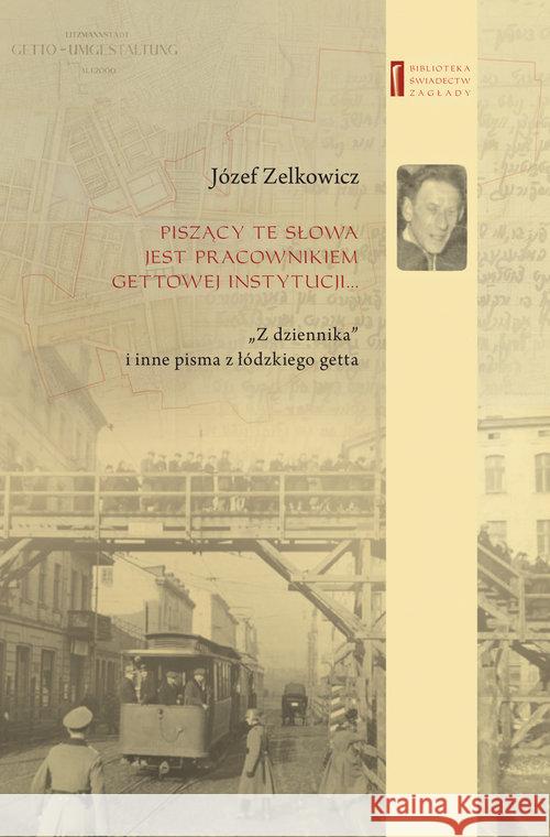 Piszący te słowa jest pracownikiem gettowej instytucji... Zelkowicz Józef 9788363444693 Centrum Badań nad Zagładą Żydów