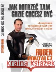 Jak dotrzeć, tam gdzie chcę Ruben Gonzalez 9788363488888
