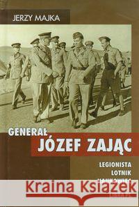 Generał Józef Zając. Legionista, lotnik, naukowiec Majka Jerzy 9788363526306