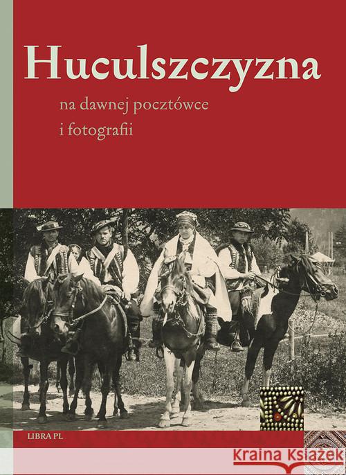 Huculszczyzna na dawnej pocztówce i fotografii  9788363526313 Libra Pl