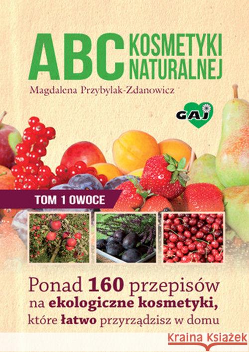 Abc kosmetyki naturalnej T.1 Owoce Przybylak-Zdanowicz Magdalena 9788363537067