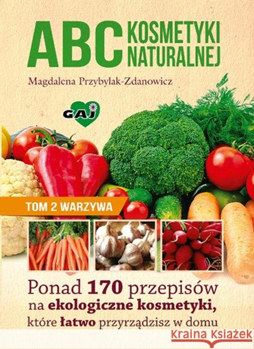 Abc kosmetyki naturalnej T.2 Warzywa Przybylak-Zdanowicz Magdalena 9788363537234