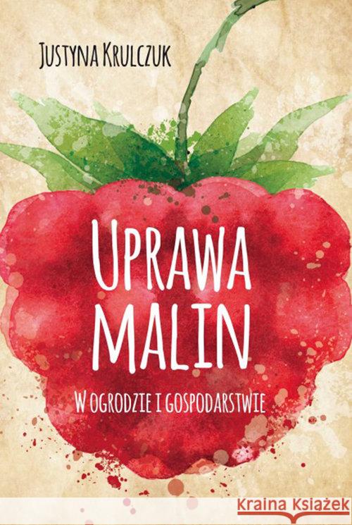 Uprawa malin. W ogrodzie i gospodarstwie Krulczuk Justyna 9788363537463 Eko Media