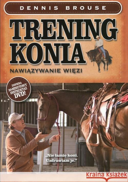 Trening konia. Nawiązywanie więzi + DVD Brouse Dennis 9788363556228 Wiedza Powszechna