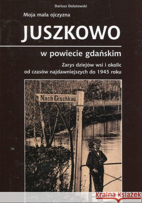 Moja mała ojczyzna Juszkowo w powiecie gdańskim Dolatowski Dariusz 9788363709532 Oskar