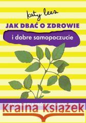 Jak dbać o zdrowie i dobre samopoczucie Katy Lees 9788363766269