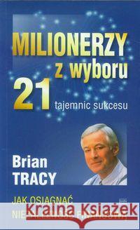 Milionerzy z wyboru. 21 tajemnic sukcesu Tracy Brian 9788363773120