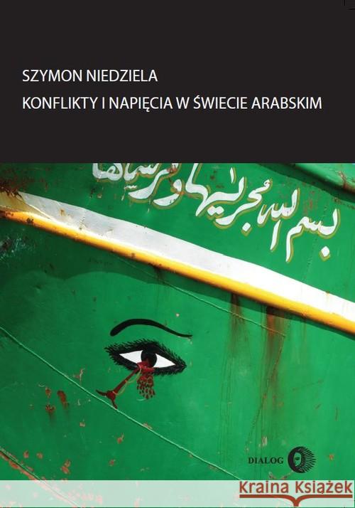 Konflikty i napięcia w świecie arabskim Niedziela Szymon 9788363778026 Dialog