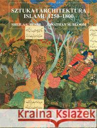 Sztuka i architektura islamu 1250-1800 Blair Sheila S. Bloom Jonathan M. 9788363778132