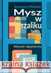 Mysz w szaliku. Wierszyki logopedyczne w.2 Katarzyna Michalec 9788363830625