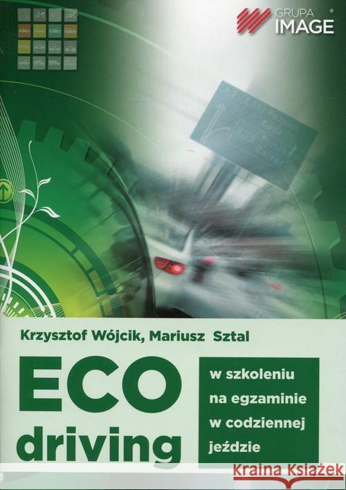 Eco driving w szkoleniu, na egzaminie, w codziennej jeździe Wójcik Krzysztof Sztal Mariusz 9788363917463 Grupa Image