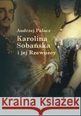Karolina Sobańska i jej Rzewuscy Palacz Andrzej 9788364066368
