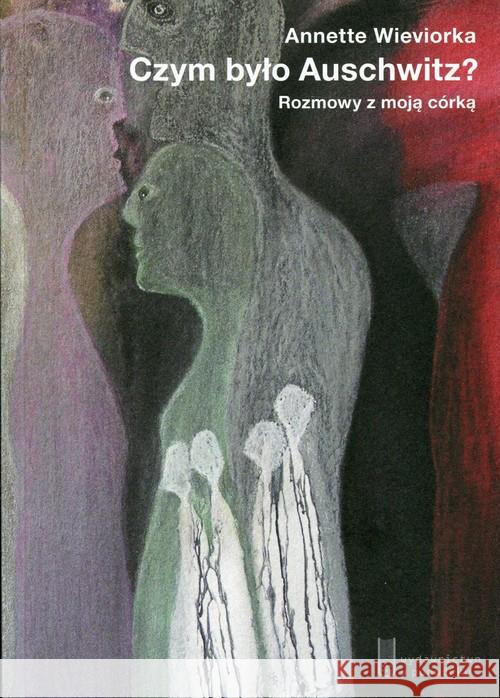 Czym było Auschwitz? Rozmowy z moją córką Wieviorka Annette 9788364134098