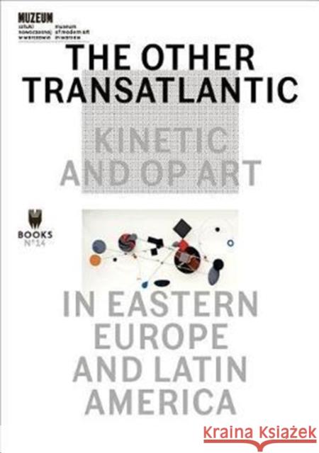 The Other Trans-Atlantic: Kinetic and Op Art in... Marta Dziewanska Dieter Roelstraete Abigail Winograd 9788364177422 Museum of Modern Art in Warsaw