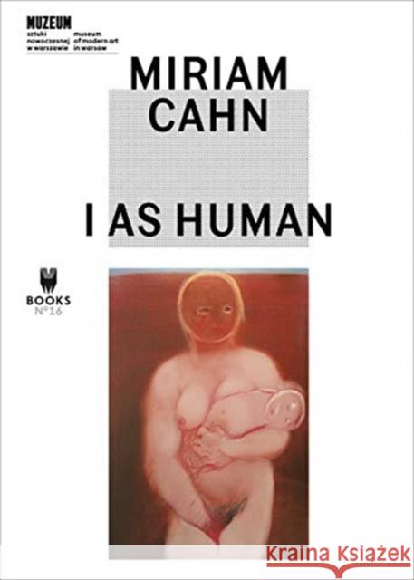Miriam Cahn. I As Human Dziewanska, Marta 9788364177552 Museum of Modern Art in Warsaw