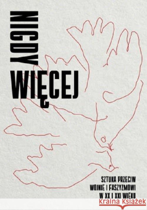 Nigdy więcej. Sztuka przeciw wojnie...  9788364177620 Muzeum Sztuki Nowoczesnej w Warszawie