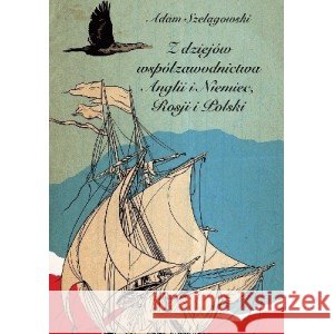 Z dziejów współzawodnictwa Anglii i Niemiec, Rosji i Polski Szelągowski Adam 9788364197598 Klinika Języka