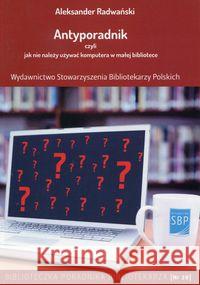 Antyporadnik czyli jak nie należy używać komputera w małej bibliotece Radwański Aleksander 9788364203787 SBP