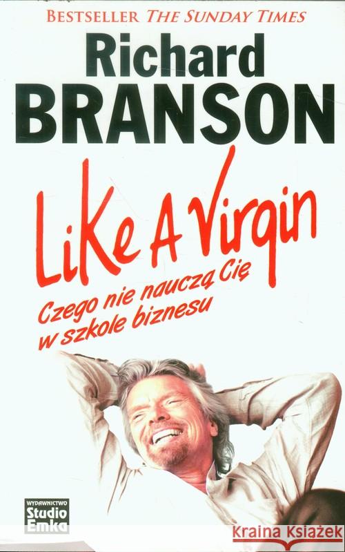 Like A Virgin. Czego nie nauczą Cię w szkole... Branson Richard 9788364437106 Studio Emka