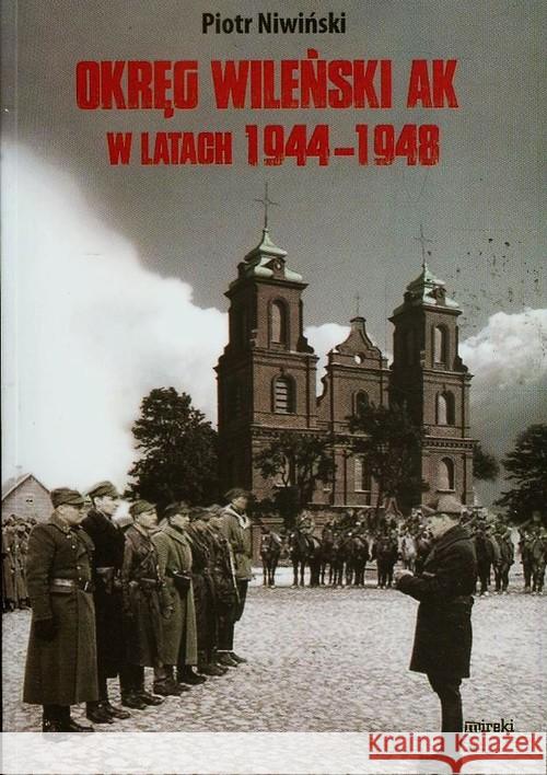 Okręg Wileński AK w latach 1944-1948 Niwiński Piotr 9788364452253 Mireki