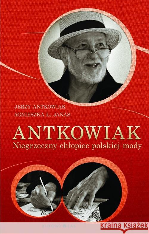 Antkowiak. Niegrzeczny chłopiec polskiej mody Antkowiak Jerzy Janas Agnieszka L. 9788364481383