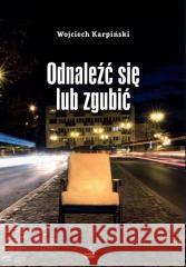 Odnaleźć się lub zgubić Wojciech Karpiński 9788364505980