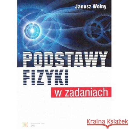 Podstawy fizyki w zadaniach. Wyd.5 Janusz Wolny 9788364506765