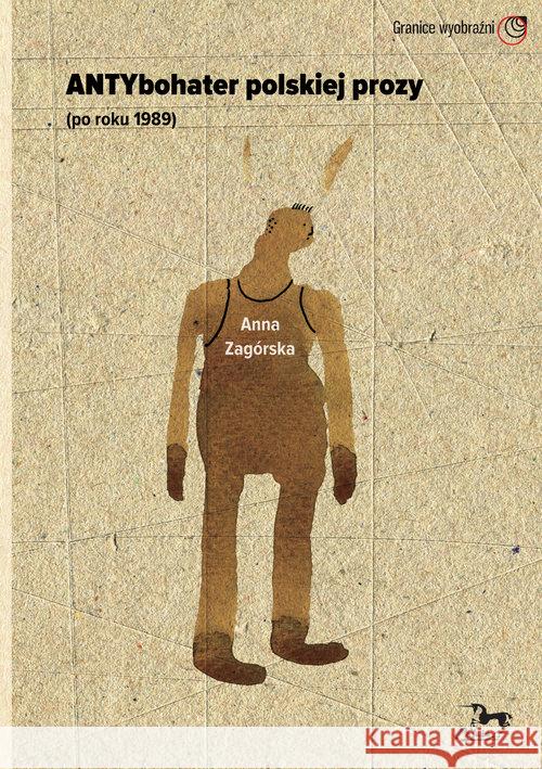 Antybohater polskiej prozy po roku 1989 Zagórska Anna 9788364511363