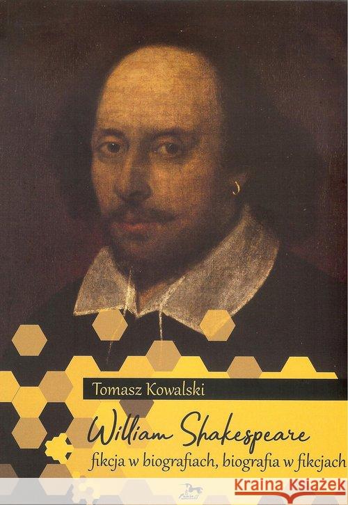 William Shakespeare. Fikcja w biografiach, biografia w fikcjach Kowalski Tomasz 9788364511455