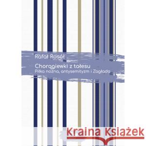 Chorągiewki z tałesu Piłka nożna antysemityzm i Zagłada ROSÓŁ RAFAŁ 9788364511851