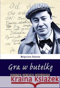 Gra w butelkę. Biografia Ireneusza Iredyńskiego Raducha Małgorzata 9788364526206 Trzecia Strona