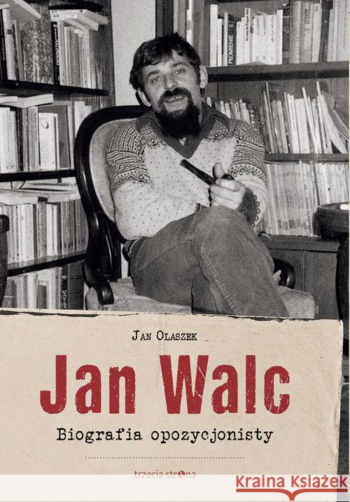 Jan Walc. Biografia opozycjonisty Olaszek Jan 9788364526640 Trzecia Strona